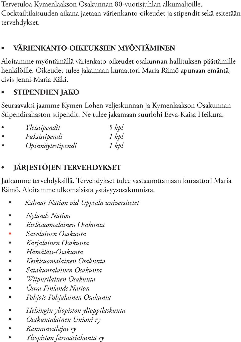 Oikeudet tulee jakamaan kuraattori Maria Rämö apunaan emäntä, civis Jenni-Maria Käki. STIPENDIEN JAKO Seuraavaksi jaamme Kymen Lohen veljeskunnan ja Kymenlaakson Osakunnan Stipendirahaston stipendit.