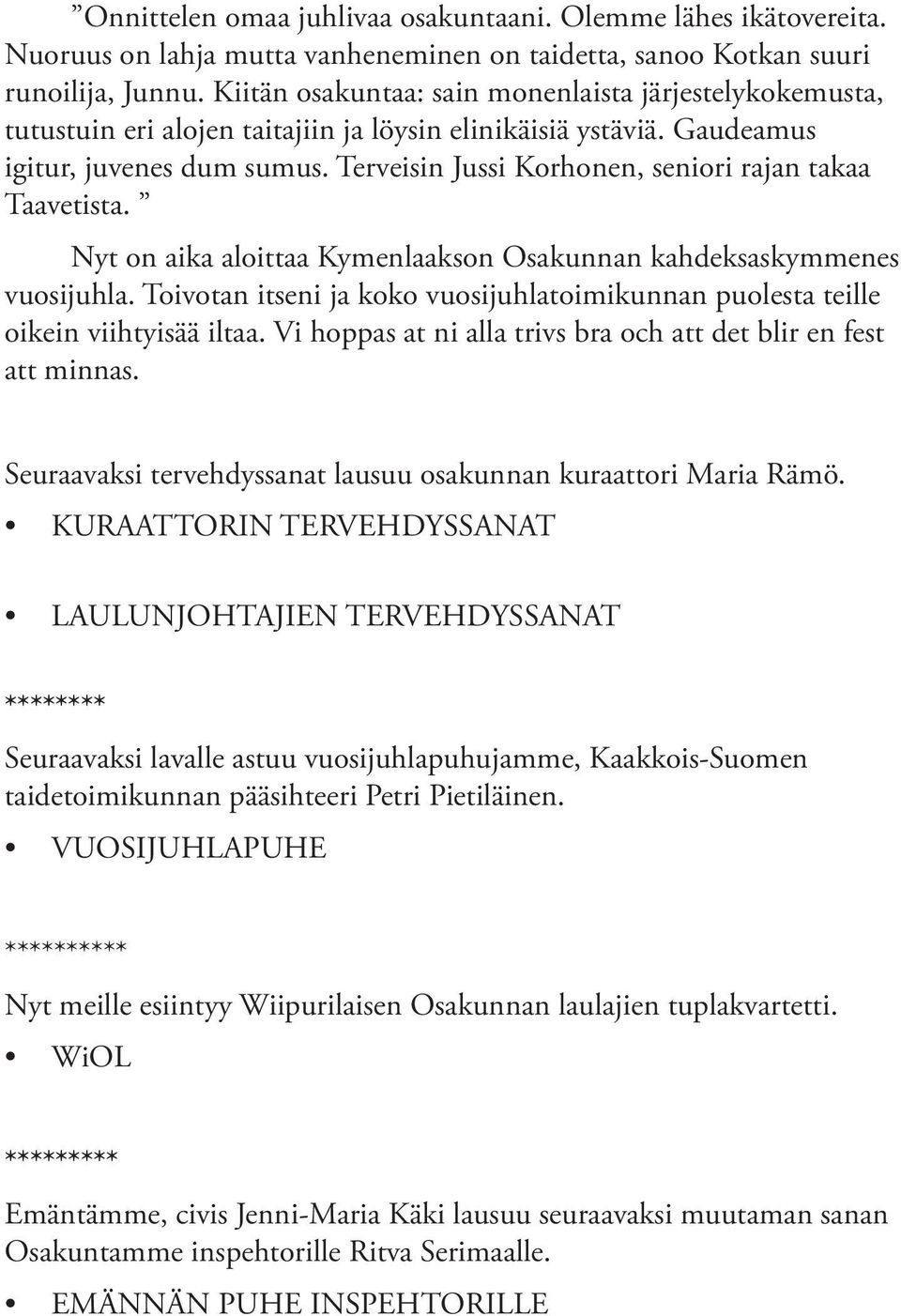 Terveisin Jussi Korhonen, seniori rajan takaa Taavetista. Nyt on aika aloittaa Kymenlaakson Osakunnan kahdeksaskymmenes vuosijuhla.