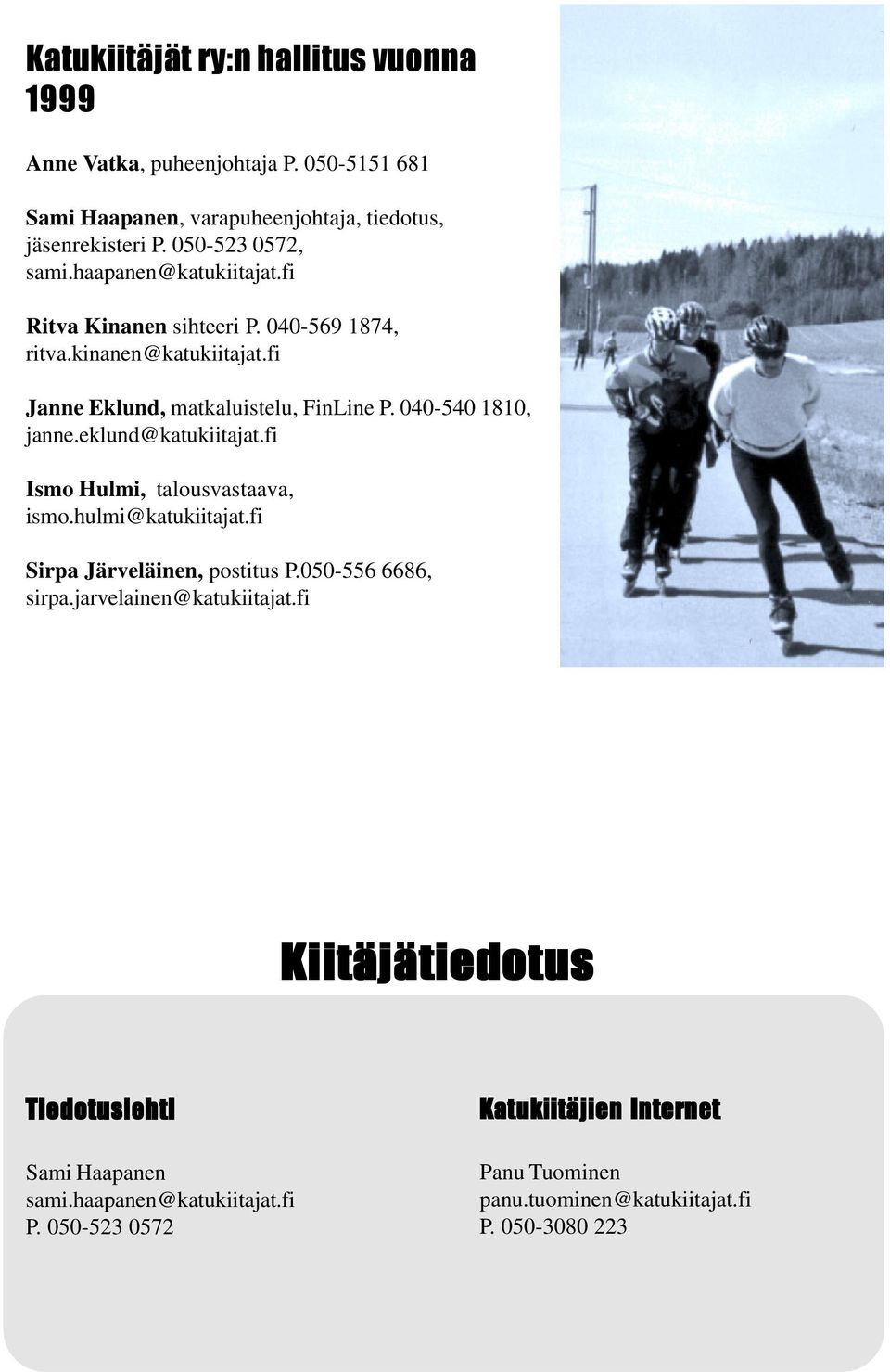 eklund@katukiitajat.fi Ismo Hulmi, talousvastaava, ismo.hulmi@katukiitajat.fi Sirpa Järveläinen, postitus P.050-556 6686, sirpa.jarvelainen@katukiitajat.