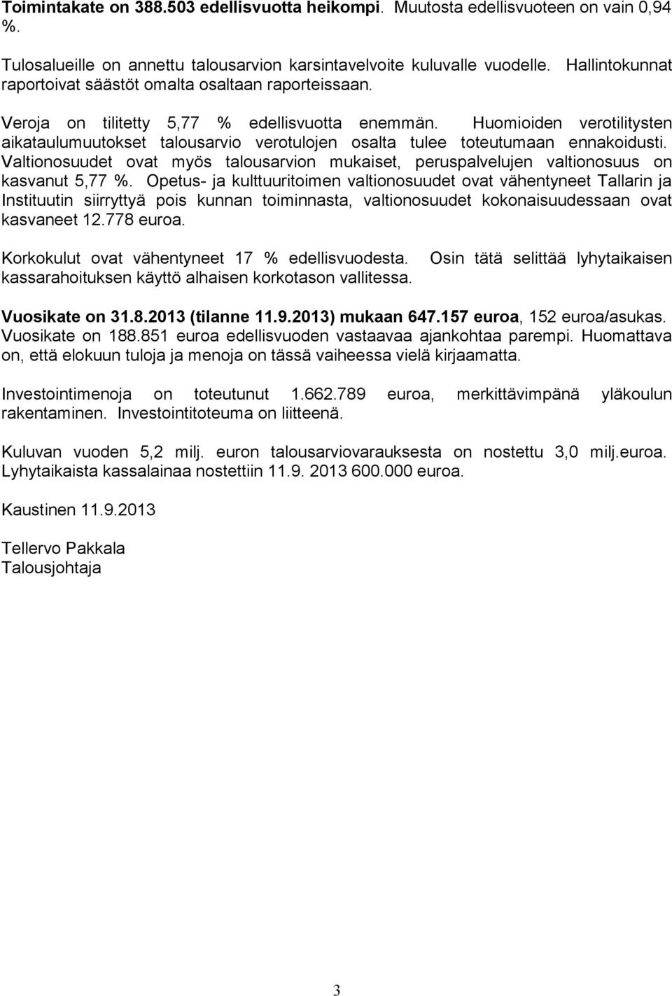 Huomioiden verotilitysten aikataulumuutokset talousarvio verotulojen osalta tulee toteutumaan ennakoidusti.