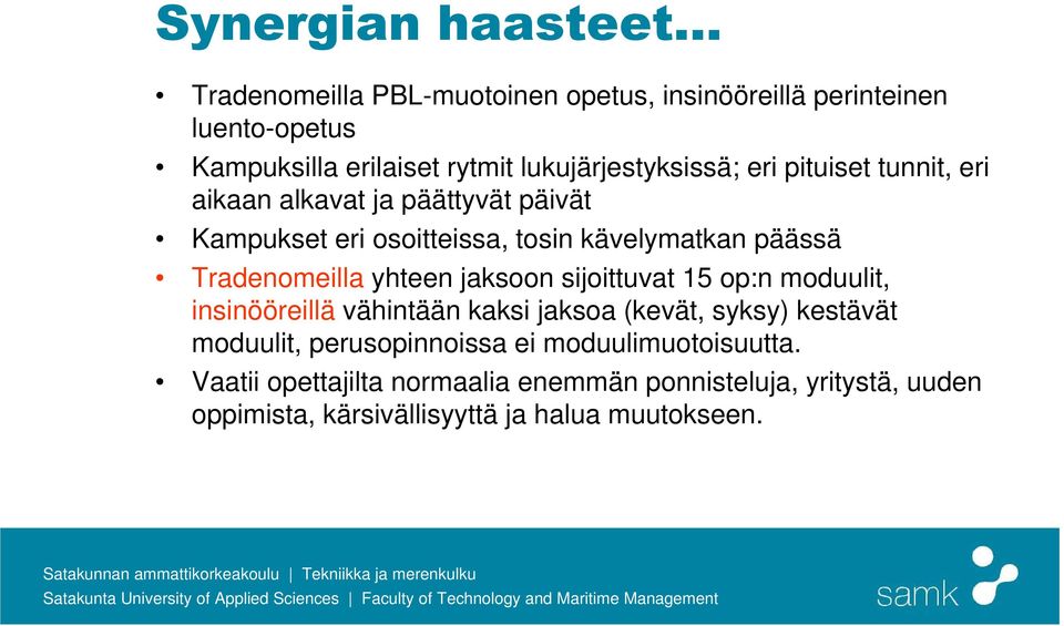 Tradenomeilla yhteen jaksoon sijoittuvat 15 op:n moduulit, insinööreillä vähintään kaksi jaksoa (kevät, syksy) kestävät moduulit,
