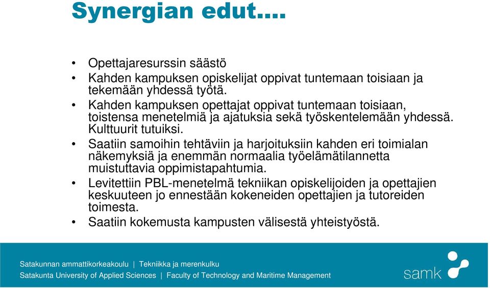 Saatiin samoihin tehtäviin ja harjoituksiin kahden eri toimialan näkemyksiä ja enemmän normaalia työelämätilannetta muistuttavia oppimistapahtumia.