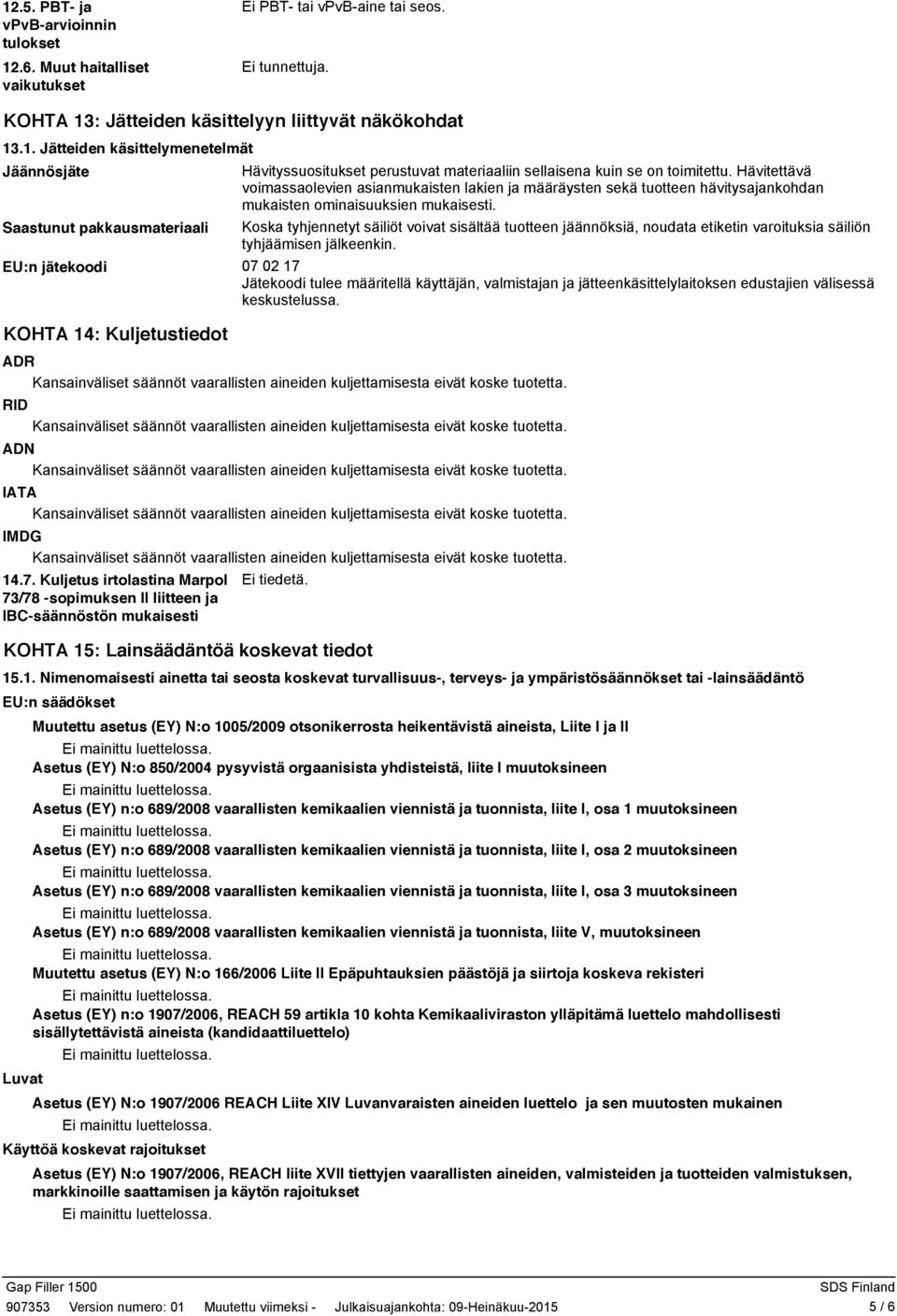 Koska tyhjennetyt säiliöt voivat sisältää tuotteen jäännöksiä, noudata etiketin varoituksia säiliön tyhjäämisen jälkeenkin.