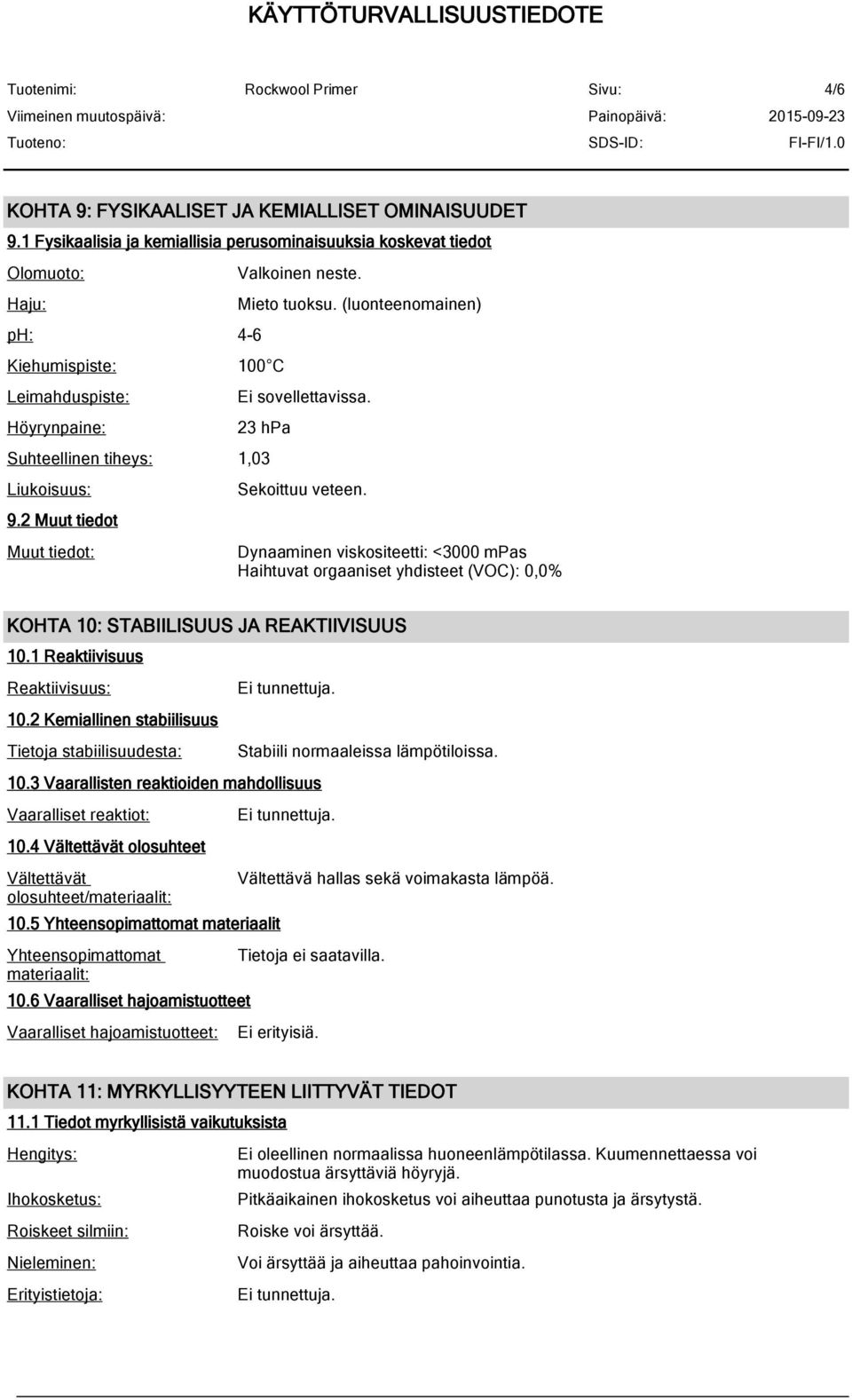 (luonteenomainen) Ei sovellettavissa. 23 hpa Suhteellinen tiheys: 1,03 Liukoisuus: 9.2 Muut tiedot Muut tiedot: Sekoittuu veteen.