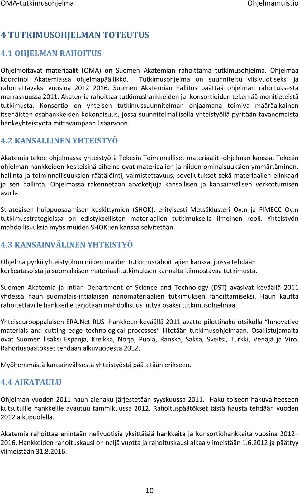 Akatemia rahoittaa tutkimushankkeiden ja -konsortioiden tekemää monitieteistä tutkimusta.