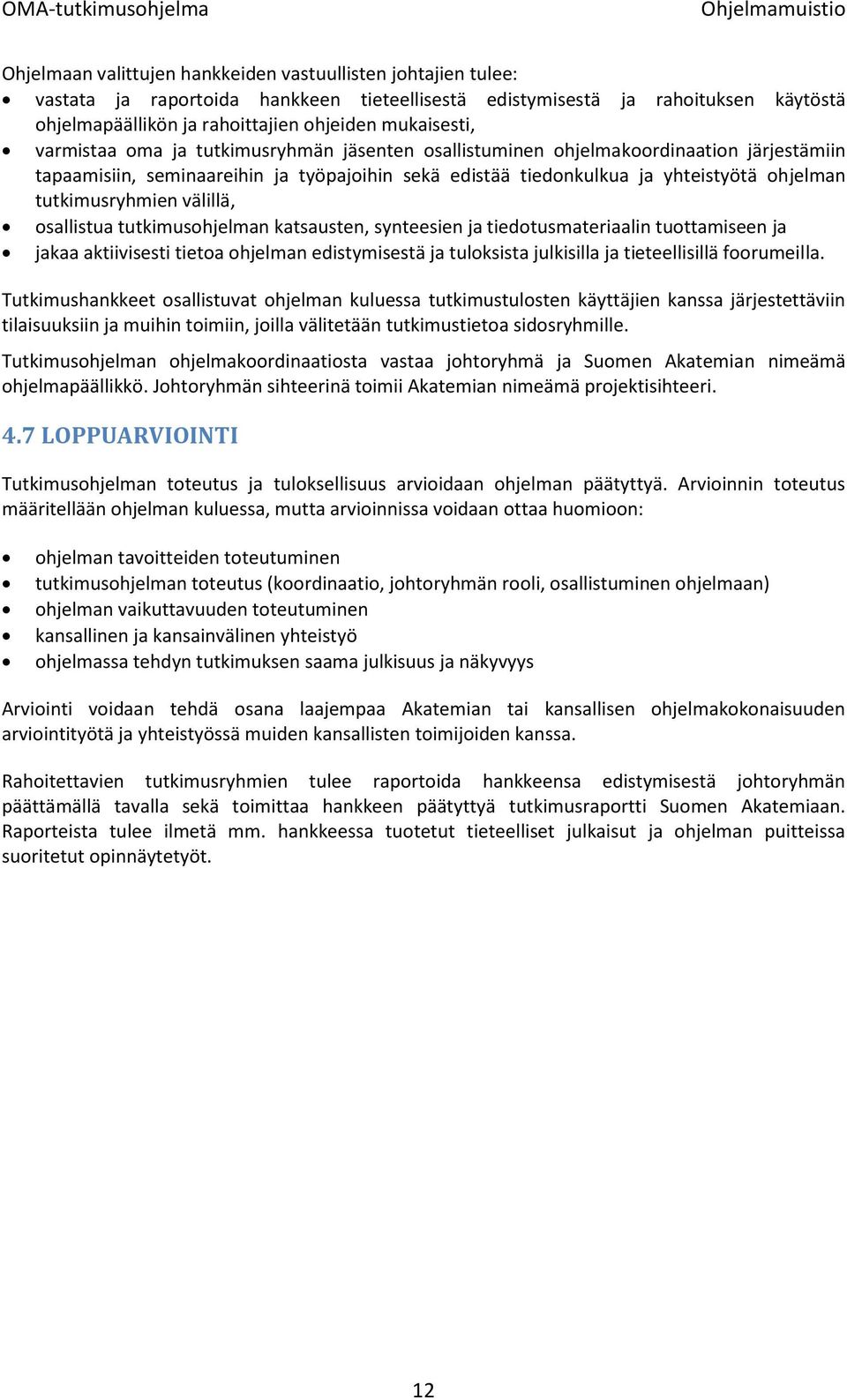 tutkimusryhmien välillä, osallistua tutkimusohjelman katsausten, synteesien ja tiedotusmateriaalin tuottamiseen ja jakaa aktiivisesti tietoa ohjelman edistymisestä ja tuloksista julkisilla ja