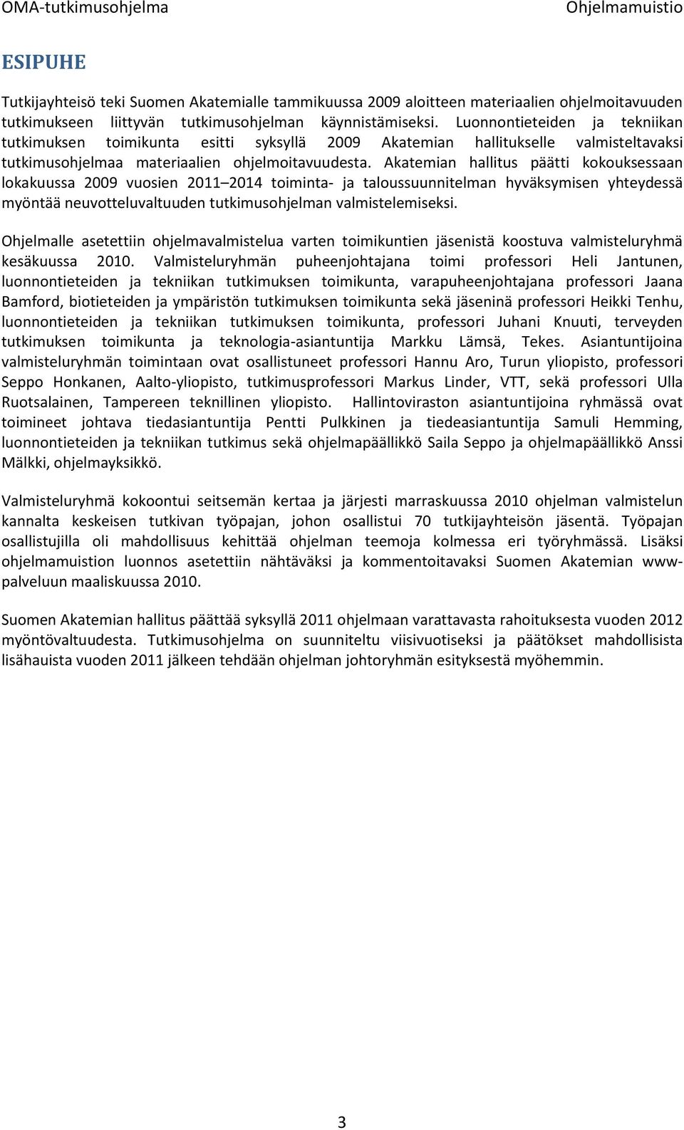 Akatemian hallitus päätti kokouksessaan lokakuussa 2009 vuosien 2011 2014 toiminta- ja taloussuunnitelman hyväksymisen yhteydessä myöntää neuvotteluvaltuuden tutkimusohjelman valmistelemiseksi.