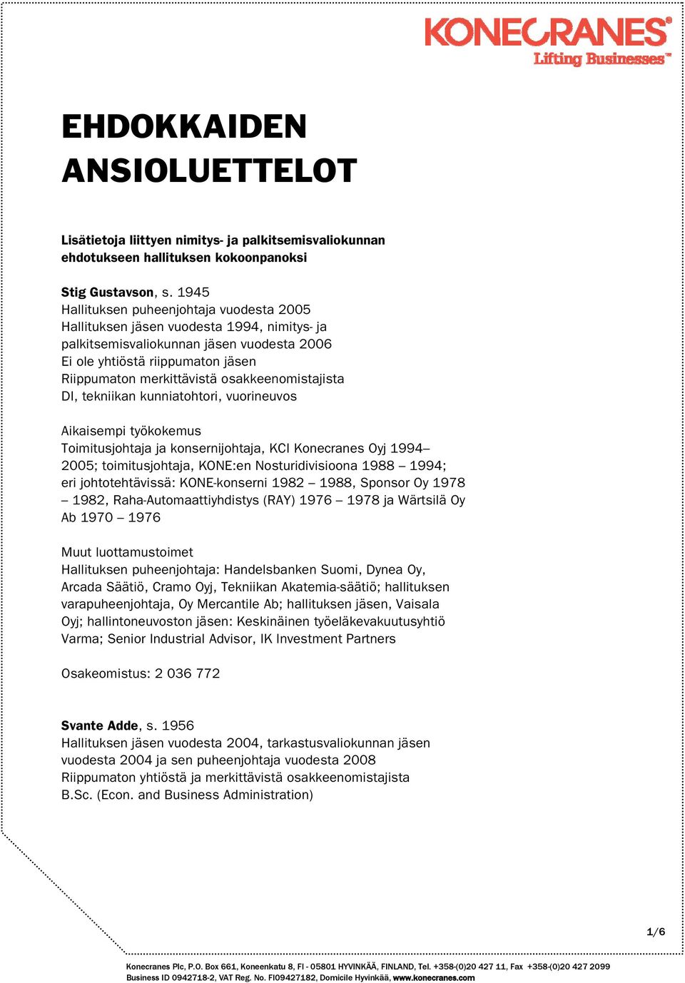osakkeenomistajista DI, tekniikan kunniatohtori, vuorineuvos Toimitusjohtaja ja konsernijohtaja, KCI Konecranes Oyj 1994 2005; toimitusjohtaja, KONE:en Nosturidivisioona 1988 1994; eri