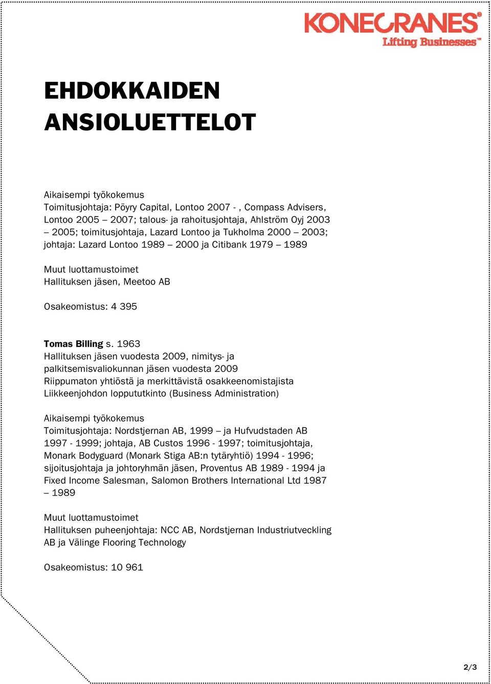 1963 Hallituksen jäsen vuodesta 2009, nimitys- ja palkitsemisvaliokunnan jäsen vuodesta 2009 Liikkeenjohdon loppututkinto (Business Administration) Toimitusjohtaja: Nordstjernan AB, 1999 ja