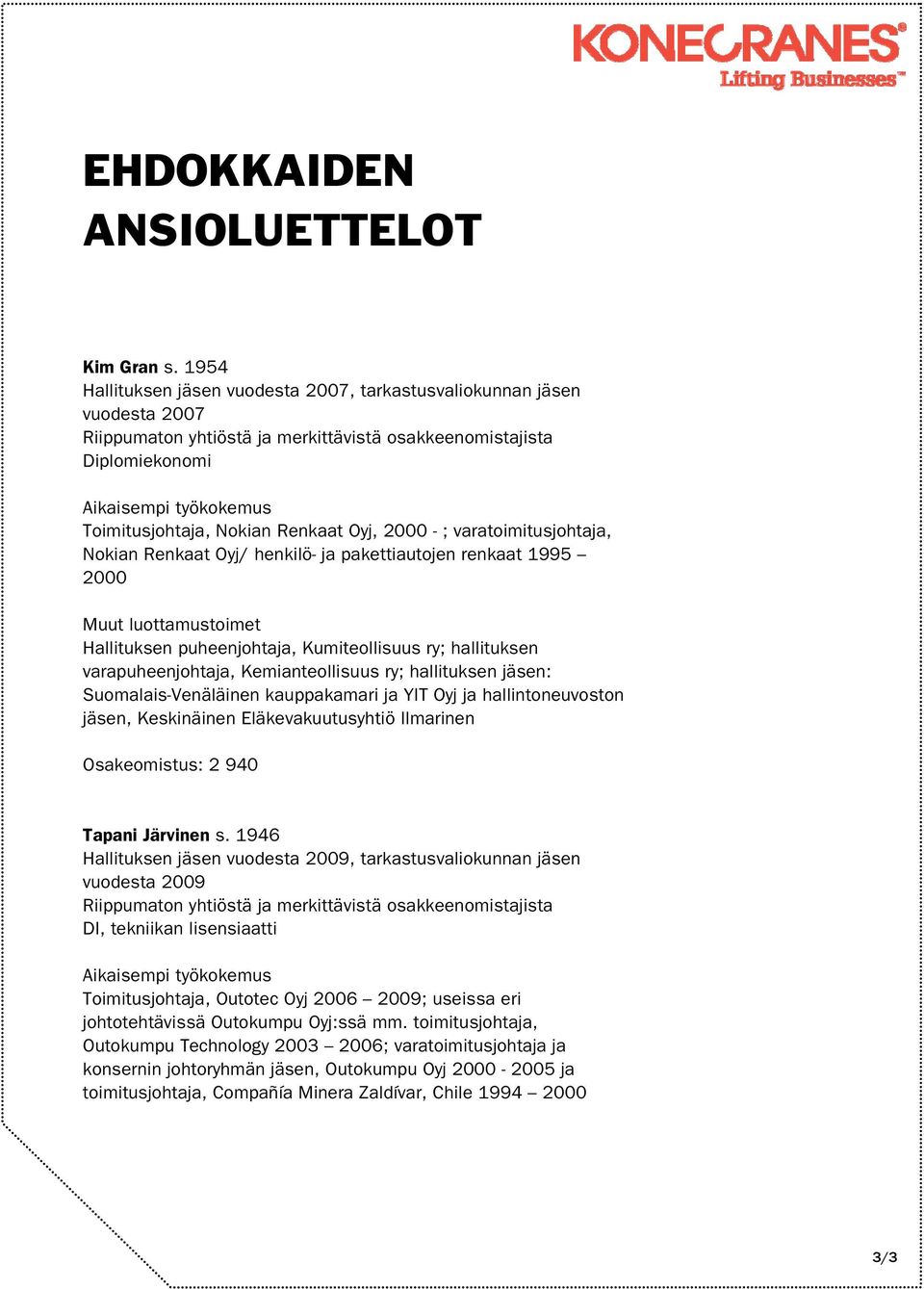 pakettiautojen renkaat 1995 2000 Hallituksen puheenjohtaja, Kumiteollisuus ry; hallituksen varapuheenjohtaja, Kemianteollisuus ry; hallituksen jäsen: Suomalais-Venäläinen kauppakamari ja YIT Oyj ja