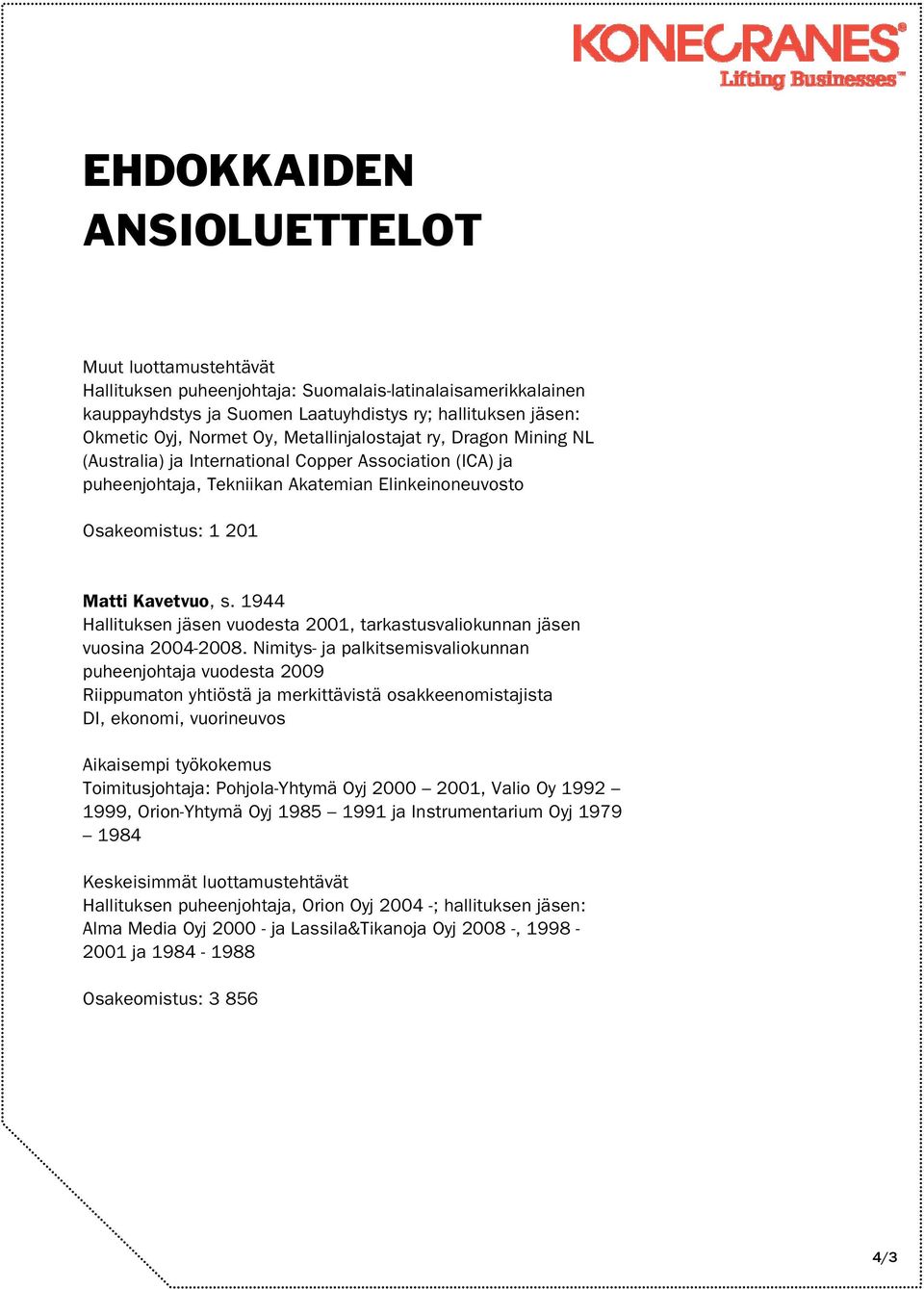 1944 Hallituksen jäsen vuodesta 2001, tarkastusvaliokunnan jäsen vuosina 2004-2008.