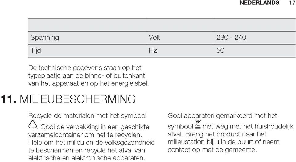 Gooi de verpakking in een geschikte verzamelcontainer om het te recyclen.