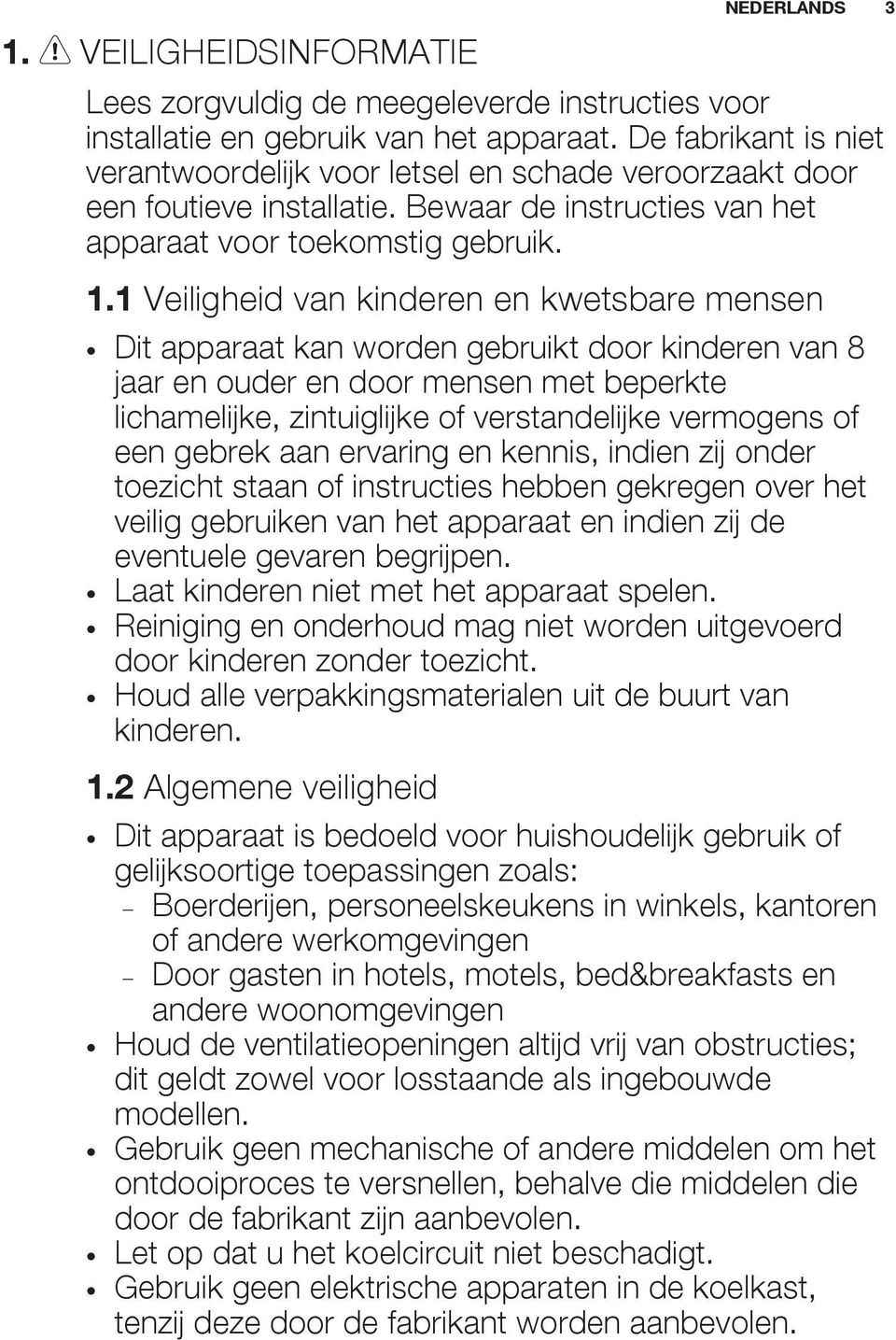 1 Veiligheid van kinderen en kwetsbare mensen Dit apparaat kan worden gebruikt door kinderen van 8 jaar en ouder en door mensen met beperkte lichamelijke, zintuiglijke of verstandelijke vermogens of