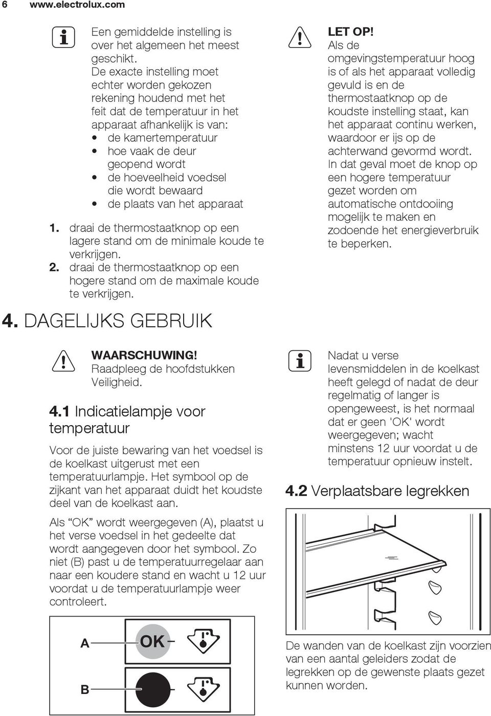 voedsel die wordt bewaard de plaats van het apparaat 1. draai de thermostaatknop op een lagere stand om de minimale koude te verkrijgen. 2.