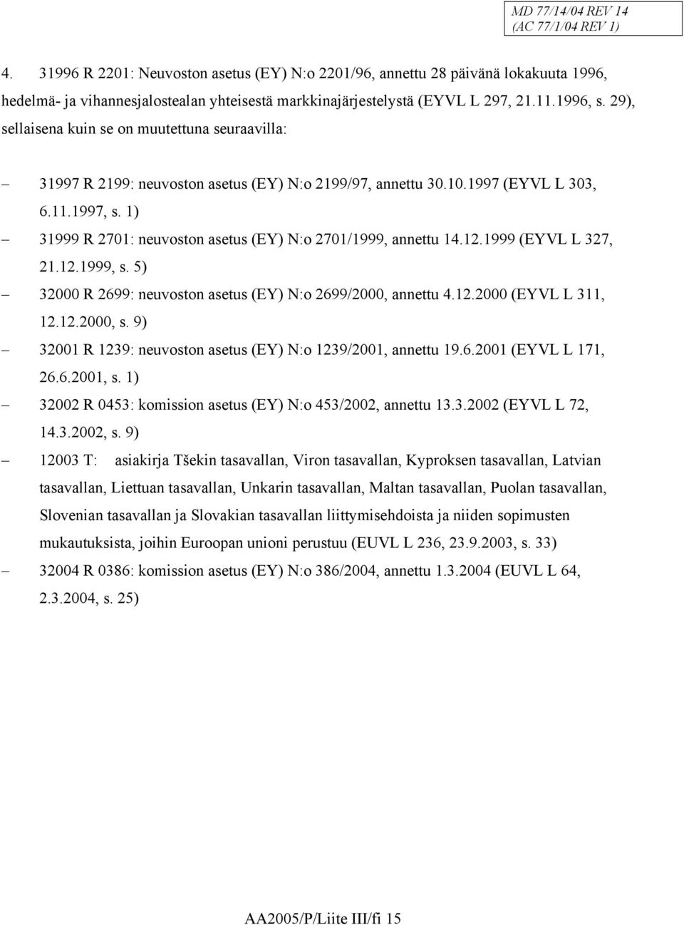 1) 31999 R 2701: neuvoston asetus (EY) N:o 2701/1999, annettu 14.12.1999 (EYVL L 327, 21.12.1999, s. 5) 32000 R 2699: neuvoston asetus (EY) N:o 2699/2000, annettu 4.12.2000 (EYVL L 311, 12.12.2000, s.