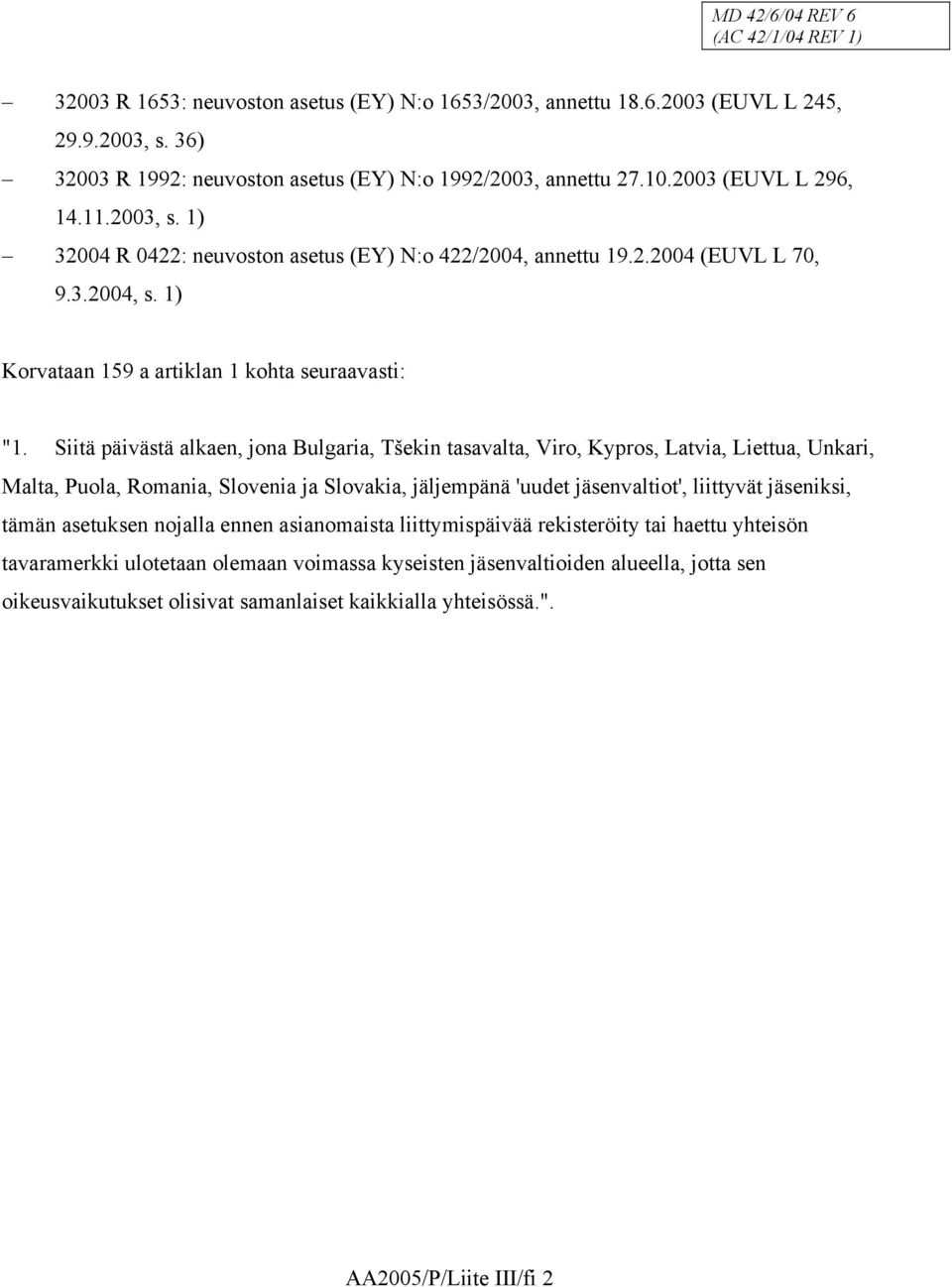 Siitä päivästä alkaen, jona Bulgaria, Tšekin tasavalta, Viro, Kypros, Latvia, Liettua, Unkari, Malta, Puola, Romania, Slovenia ja Slovakia, jäljempänä 'uudet jäsenvaltiot', liittyvät jäseniksi, tämän