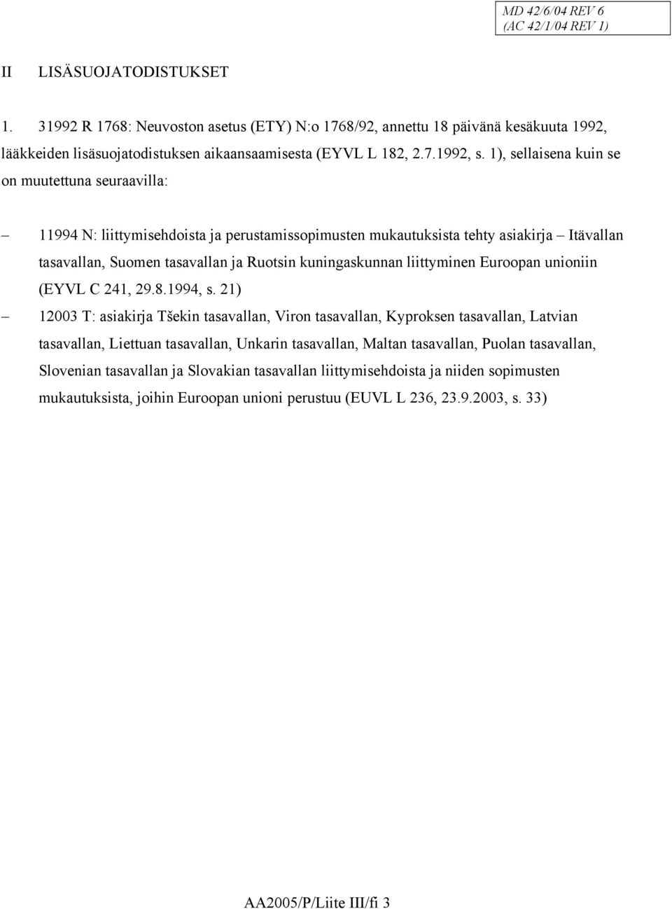 1), sellaisena kuin se on muutettuna seuraavilla: 11994 N: liittymisehdoista ja perustamissopimusten mukautuksista tehty asiakirja Itävallan tasavallan, Suomen tasavallan ja Ruotsin kuningaskunnan