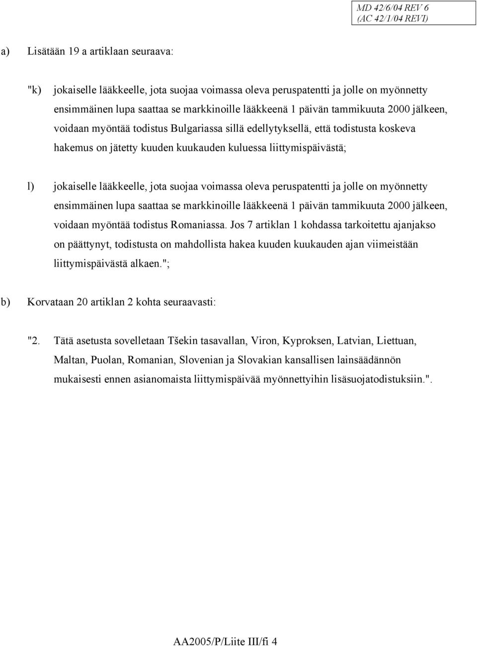 liittymispäivästä; l) jokaiselle lääkkeelle, jota suojaa voimassa oleva peruspatentti ja jolle on myönnetty ensimmäinen lupa saattaa se markkinoille lääkkeenä 1 päivän tammikuuta 2000 jälkeen,