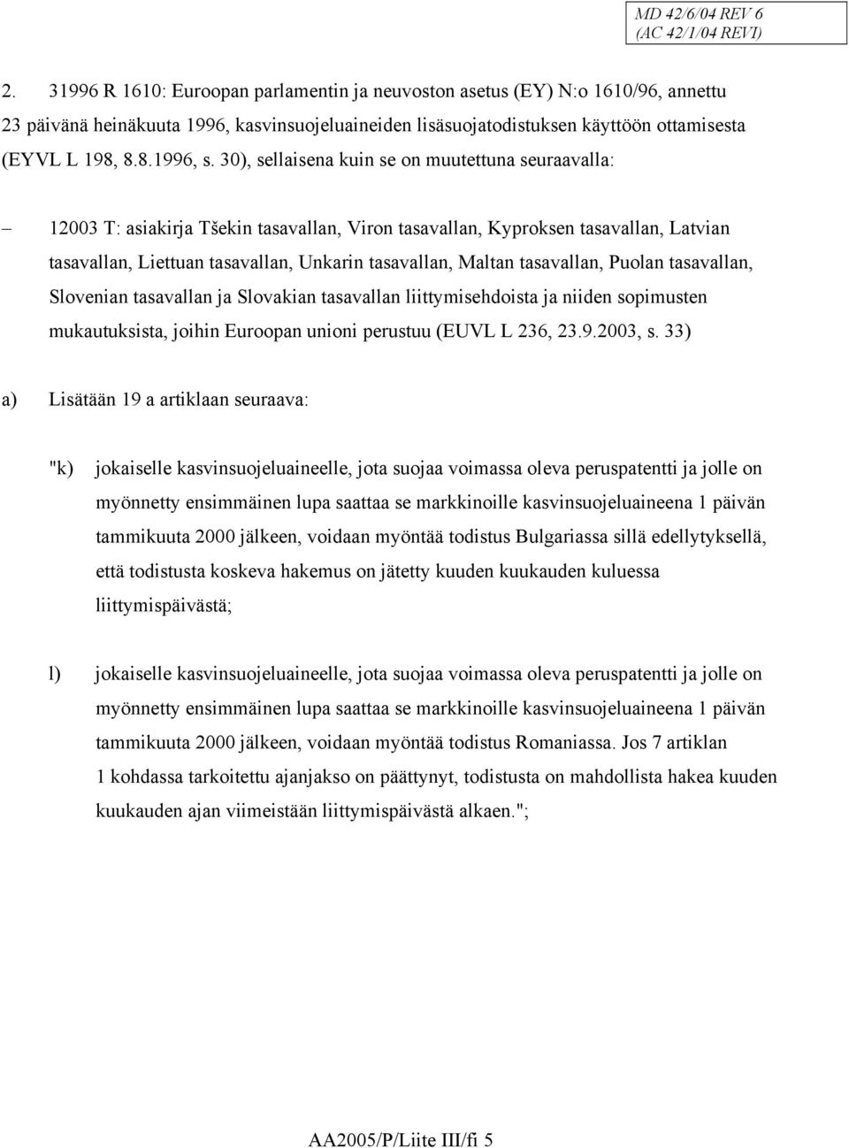 30), sellaisena kuin se on muutettuna seuraavalla: 12003 T: asiakirja Tšekin tasavallan, Viron tasavallan, Kyproksen tasavallan, Latvian tasavallan, Liettuan tasavallan, Unkarin tasavallan, Maltan