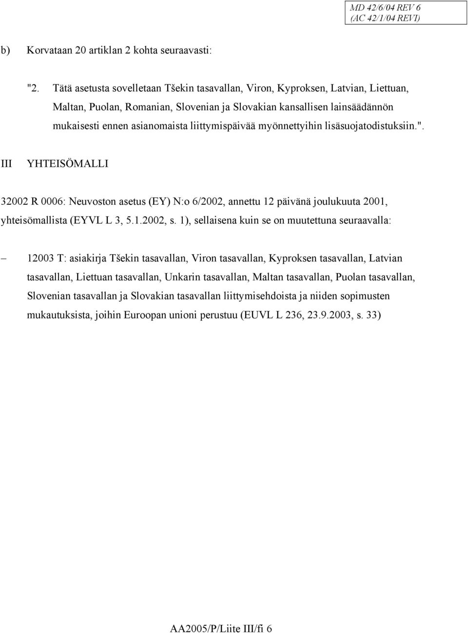 liittymispäivää myönnettyihin lisäsuojatodistuksiin.". III YHTEISÖMALLI 32002 R 0006: Neuvoston asetus (EY) N:o 6/2002, annettu 12 päivänä joulukuuta 2001, yhteisömallista (EYVL L 3, 5.1.2002, s.