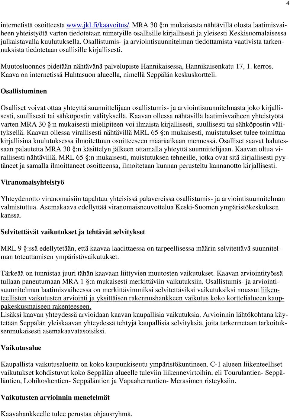 Osallistumis- ja arviointisuunnitelman tiedottamista vaativista tarkennuksista tiedotetaan osallisille kirjallisesti.