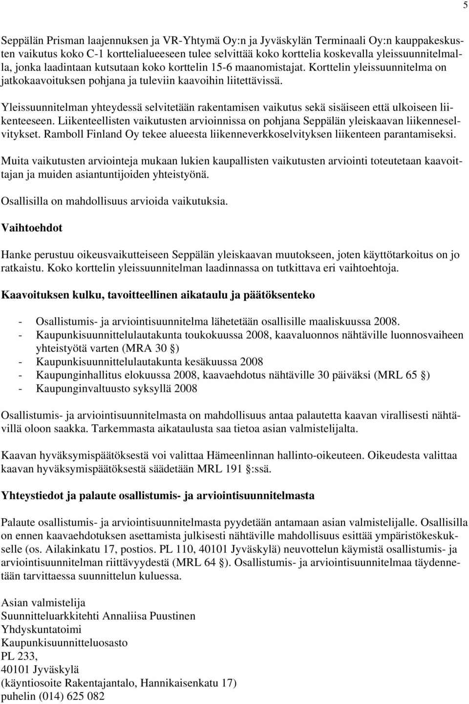 Yleissuunnitelman yhteydessä selvitetään rakentamisen vaikutus sekä sisäiseen että ulkoiseen liikenteeseen.