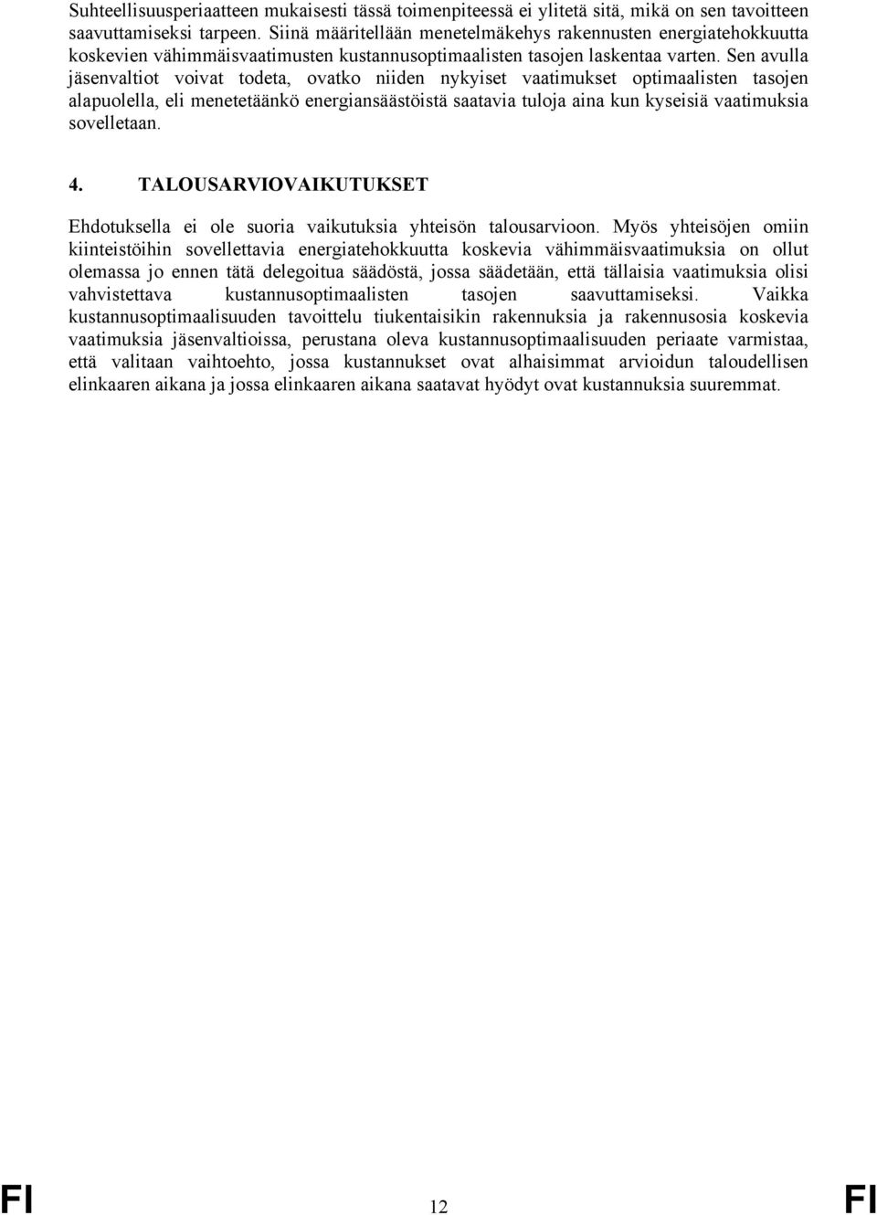 Sen avulla jäsenvaltiot voivat todeta, ovatko niiden nykyiset vaatimukset optimaalisten tasojen alapuolella, eli menetetäänkö energiansäästöistä saatavia tuloja aina kun kyseisiä vaatimuksia