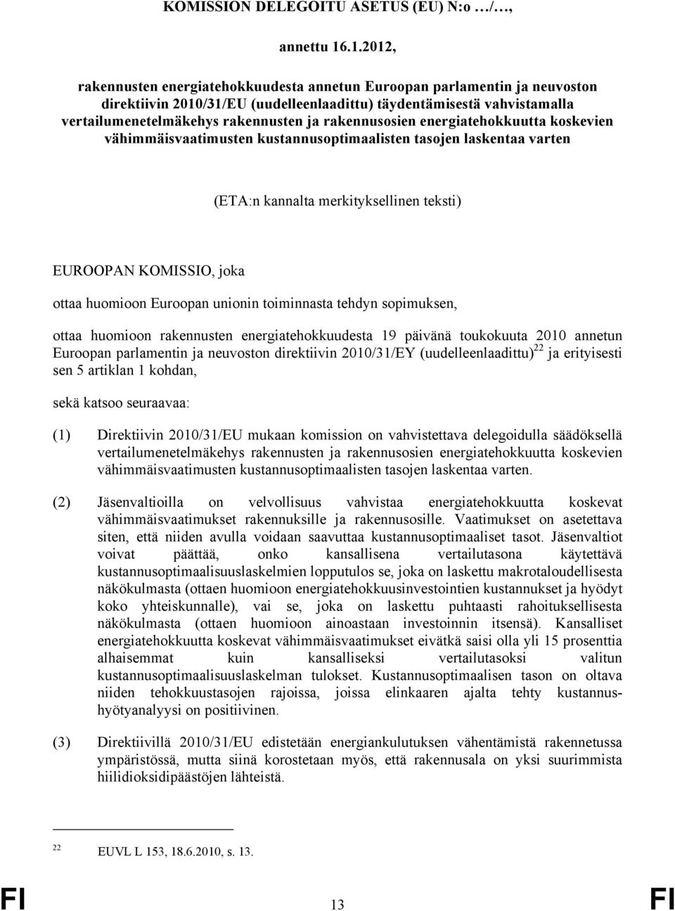 rakennusosien energiatehokkuutta koskevien vähimmäisvaatimusten kustannusoptimaalisten tasojen laskentaa varten (ETA:n kannalta merkityksellinen teksti) EUROOPAN KOMISSIO, joka ottaa huomioon