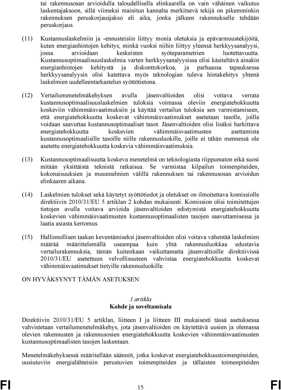 (11) Kustannuslaskelmiin ja -ennusteisiin liittyy monia oletuksia ja epävarmuustekijöitä, kuten energianhintojen kehitys, minkä vuoksi niihin liittyy yleensä herkkyysanalyysi, jossa arvioidaan