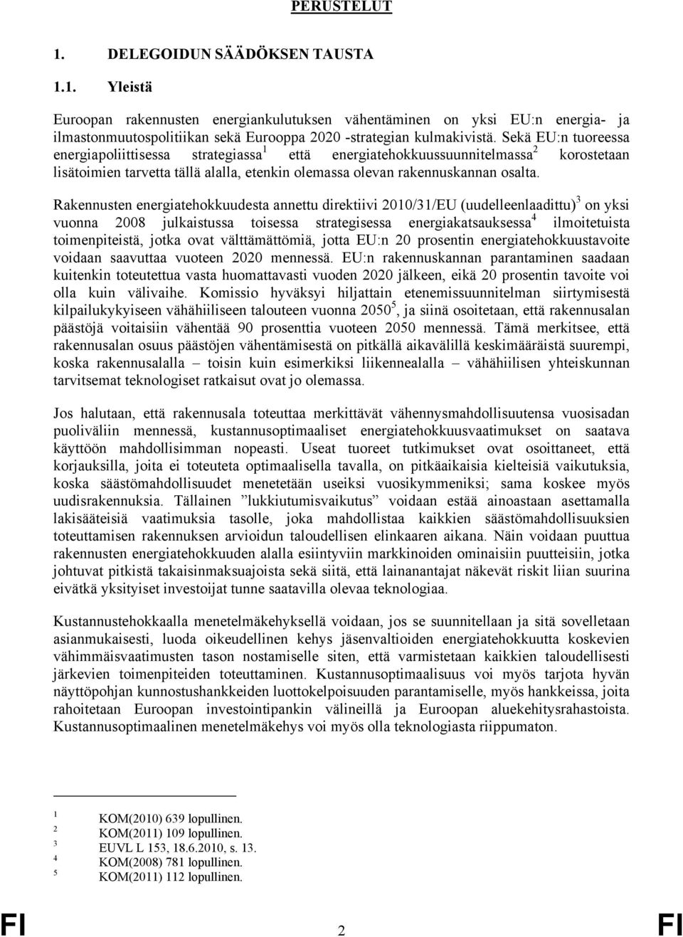 Rakennusten energiatehokkuudesta annettu direktiivi 2010/31/EU (uudelleenlaadittu) 3 on yksi vuonna 2008 julkaistussa toisessa strategisessa energiakatsauksessa 4 ilmoitetuista toimenpiteistä, jotka