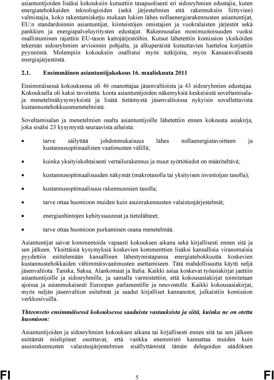 energiapalveluyritysten edustajat. Rakennusalan monimuotoisuuden vuoksi osallistuminen rajattiin EU-tason kattojärjestöihin.