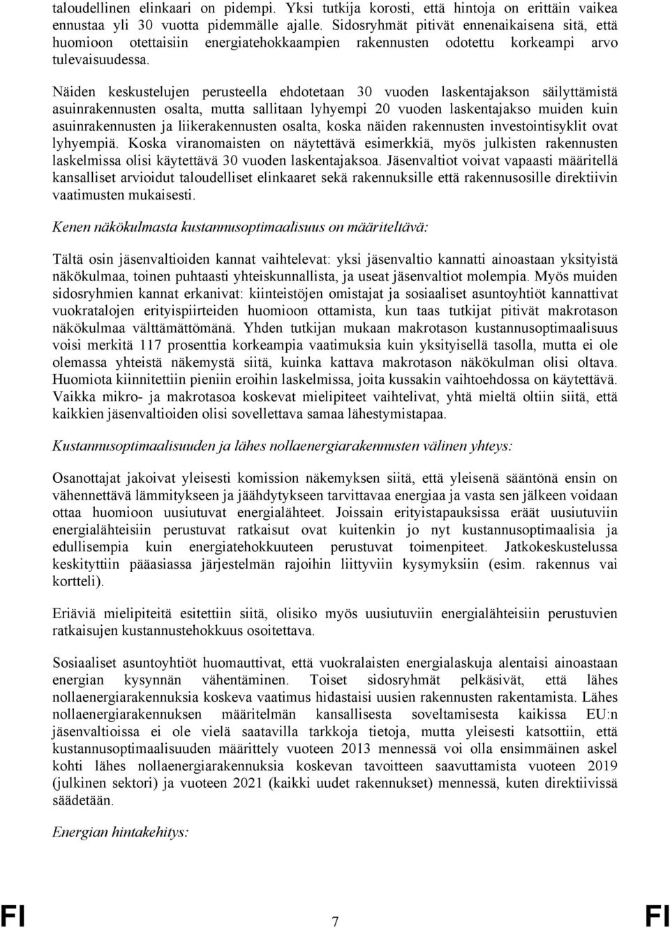 Näiden keskustelujen perusteella ehdotetaan 30 vuoden laskentajakson säilyttämistä asuinrakennusten osalta, mutta sallitaan lyhyempi 20 vuoden laskentajakso muiden kuin asuinrakennusten ja