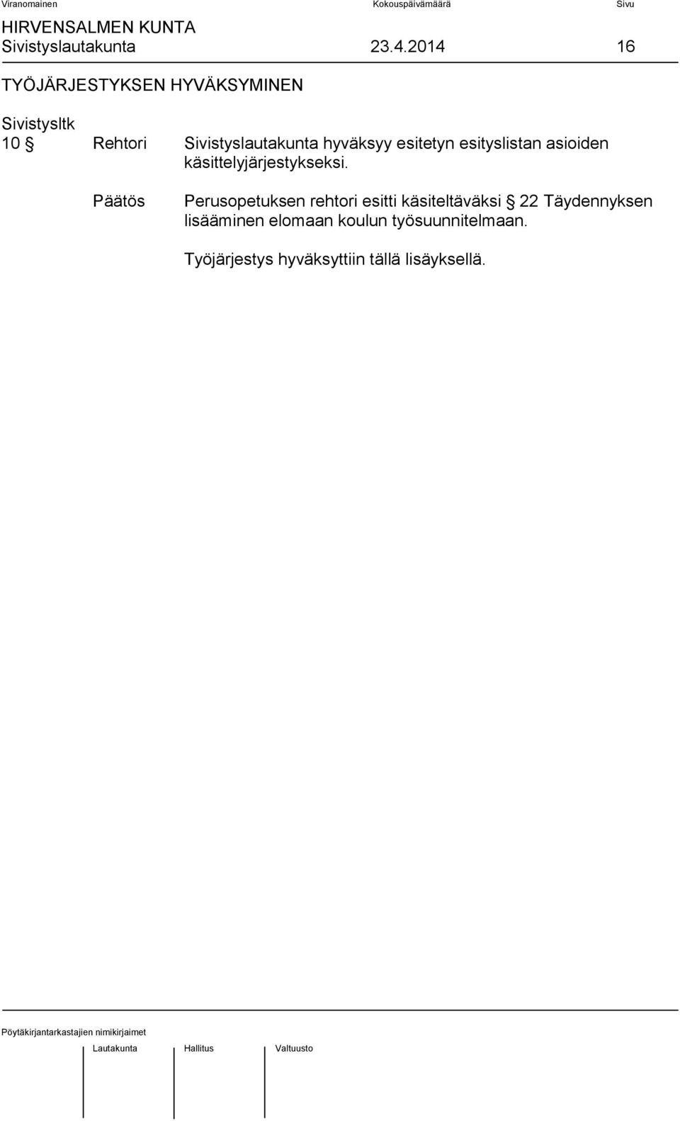hyväksyy esitetyn esityslistan asioiden käsittelyjärjestykseksi.