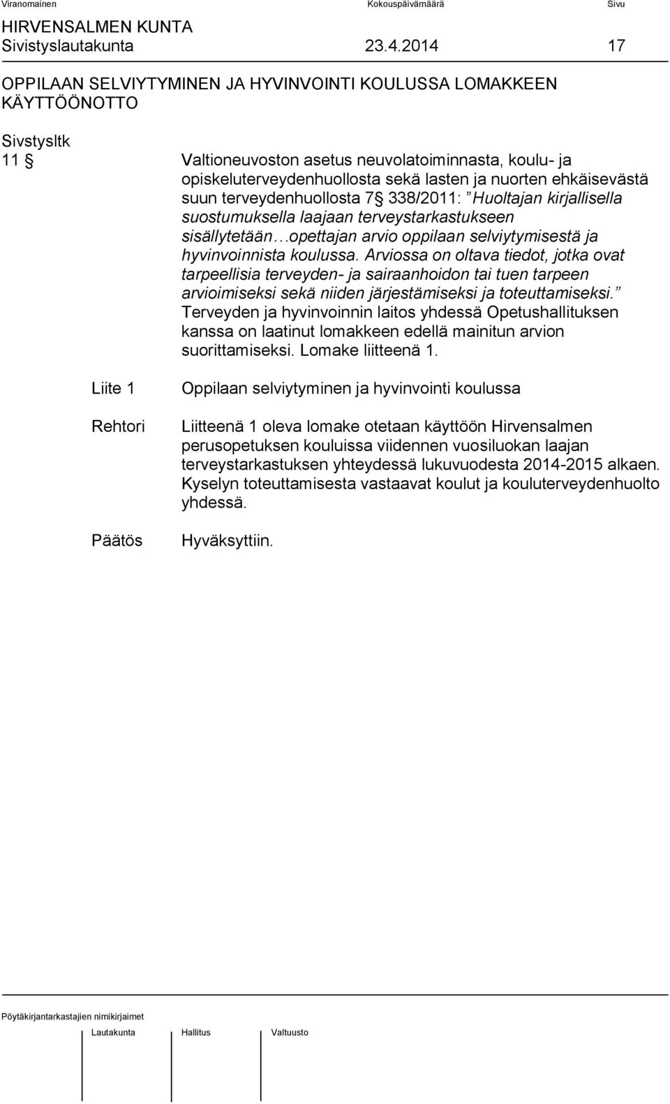 ehkäisevästä suun terveydenhuollosta 7 338/2011: Huoltajan kirjallisella suostumuksella laajaan terveystarkastukseen sisällytetään opettajan arvio oppilaan selviytymisestä ja hyvinvoinnista koulussa.