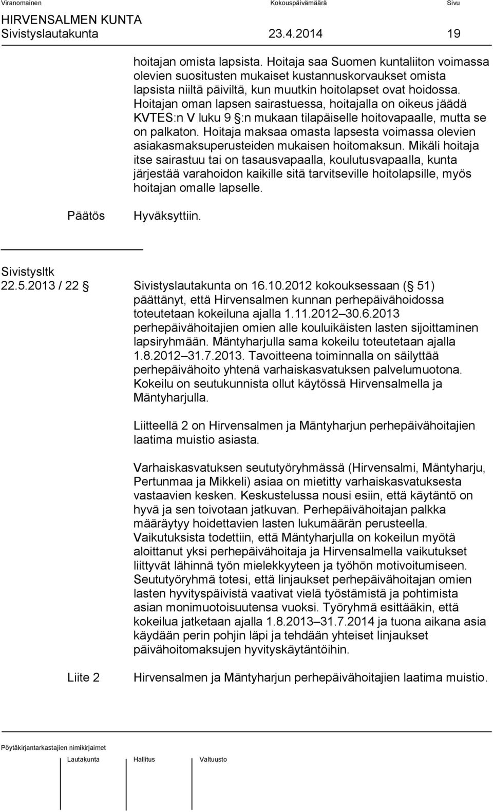 Hoitajan oman lapsen sairastuessa, hoitajalla on oikeus jäädä KVTES:n V luku 9 :n mukaan tilapäiselle hoitovapaalle, mutta se on palkaton.