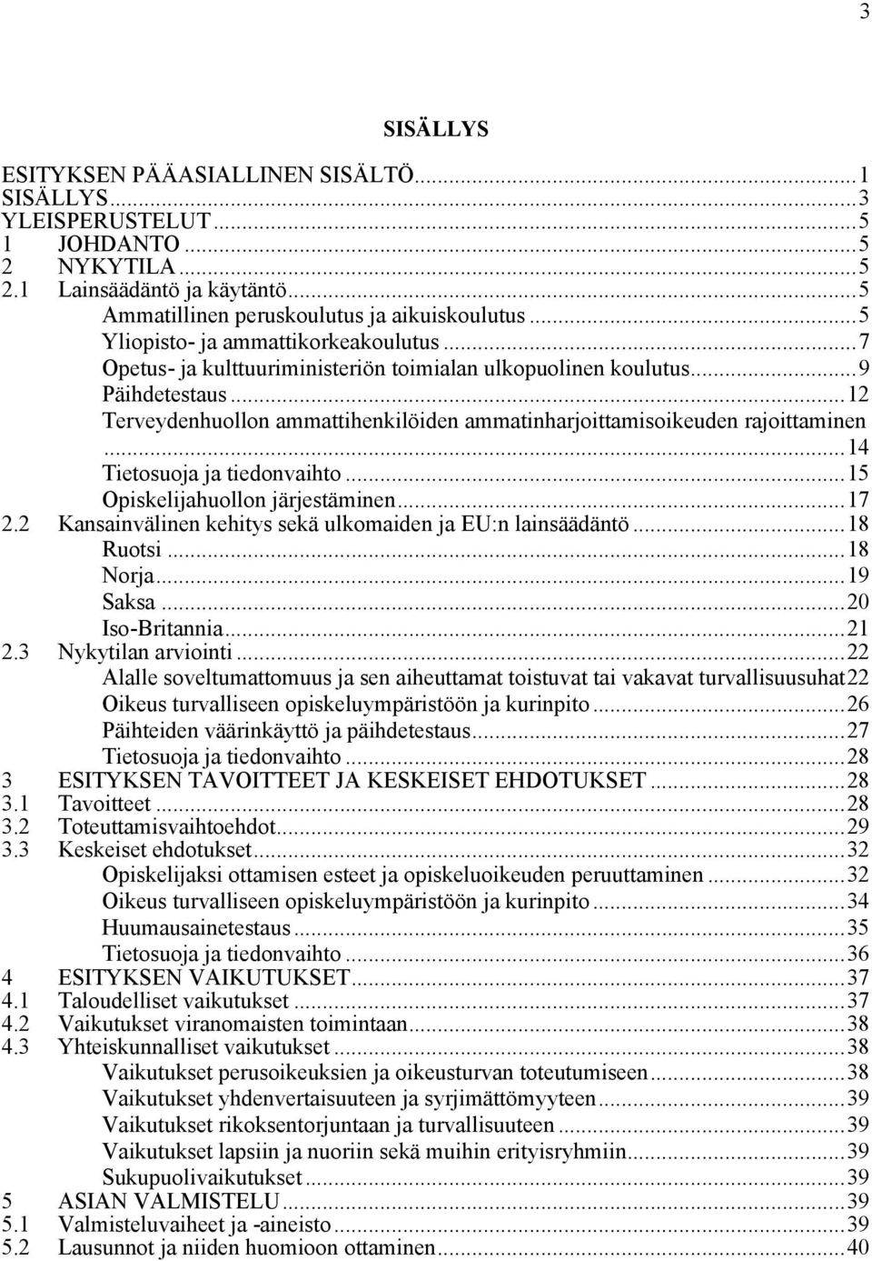 ..12 Terveydenhuollon ammattihenkilöiden ammatinharjoittamisoikeuden rajoittaminen...14 Tietosuoja ja tiedonvaihto...15 Opiskelijahuollon järjestäminen...17 2.