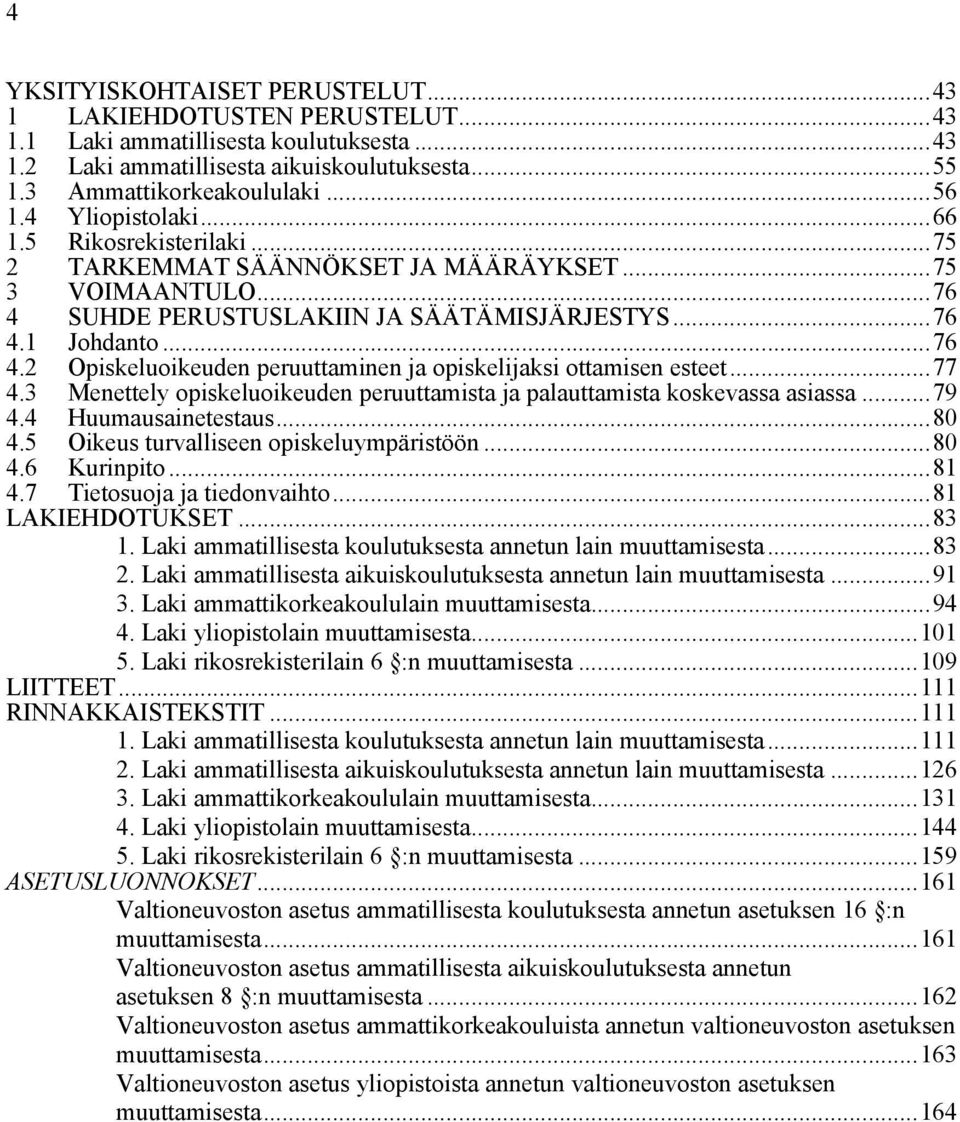 ..77 4.3 Menettely opiskeluoikeuden peruuttamista ja palauttamista koskevassa asiassa...79 4.4 Huumausainetestaus...80 4.5 Oikeus turvalliseen opiskeluympäristöön...80 4.6 Kurinpito...81 4.