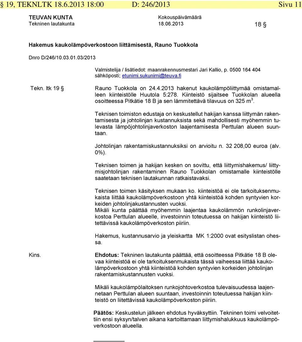 Kiinteistö sijaitsee Tuokkolan alueella osoitteessa Pitkätie 18 B ja sen lämmitettävä tilavuus on 325 m 3.