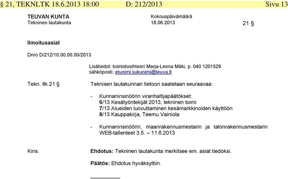 ltk 21 Teknisen lautakunnan tietoon saatetaan seuraavaa: - Kunnaninsinöörin viranhaltijapäätökset: 6/13 Kesätyöntekijät 2013, tekninen toimi 7/13 Alueiden