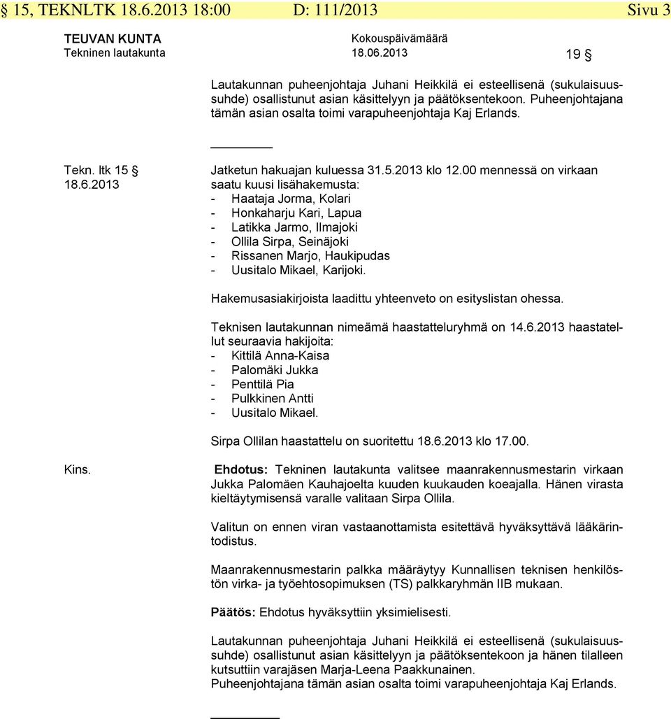 Puheenjohtajana tämän asian osalta toimi varapuheenjohtaja Kaj Erlands. Tekn. ltk 15 Jatketun hakuajan kuluessa 31.5.2013 klo 12.00 mennessä on virkaan 18.6.