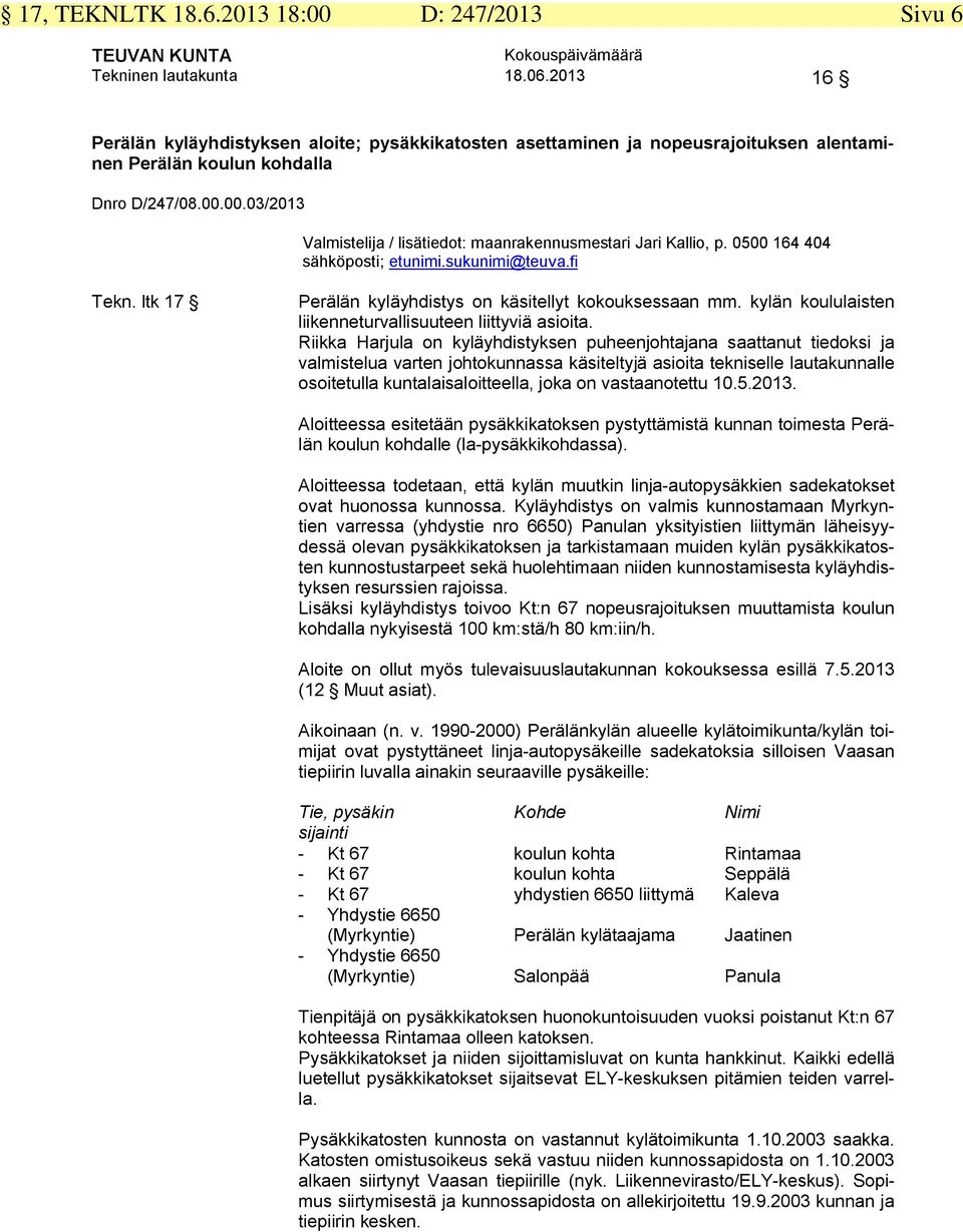 00.03/2013 Valmistelija / lisätiedot: maanrakennusmestari Jari Kallio, p. 0500 164 404 sähköposti; etunimi.sukunimi@teuva.fi Tekn. ltk 17 Perälän kyläyhdistys on käsitellyt kokouksessaan mm.