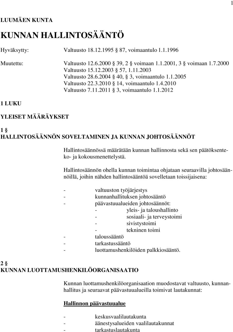1.2005 Valtuusto 22.3.2010 14, voimaantulo 1.4.2010 Valtuusto 7.11.2011 3, voimaantulo 1.1.2012 1 LUKU YLEISET MÄÄRÄYKSET 1 HALLINTOSÄÄNNÖN SOVELTAMINEN JA KUNNAN JOHTOSÄÄNNÖT Hallintosäännössä määrätään kunnan hallinnosta sekä sen päätöksenteko- ja kokousmenettelystä.