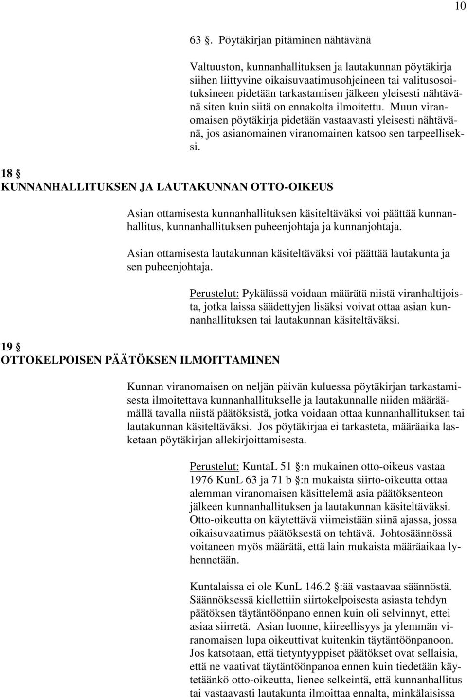 nähtävänä siten kuin siitä on ennakolta ilmoitettu. Muun viranomaisen pöytäkirja pidetään vastaavasti yleisesti nähtävänä, jos asianomainen viranomainen katsoo sen tarpeelliseksi.