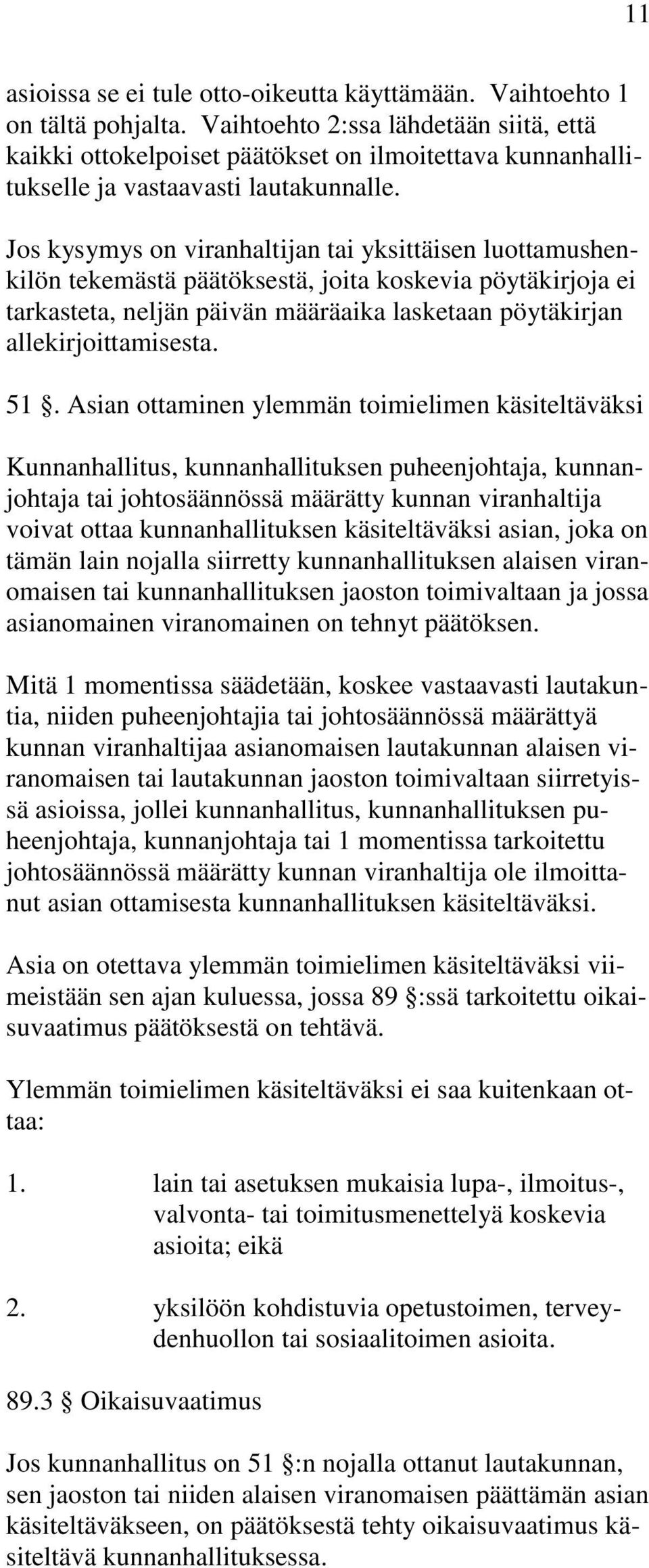 Jos kysymys on viranhaltijan tai yksittäisen luottamushenkilön tekemästä päätöksestä, joita koskevia pöytäkirjoja ei tarkasteta, neljän päivän määräaika lasketaan pöytäkirjan allekirjoittamisesta. 51.