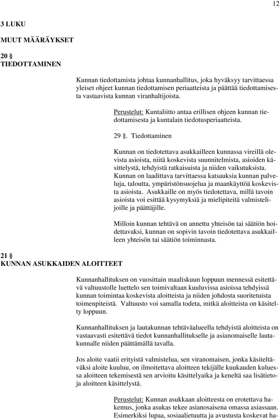 Tiedottaminen Kunnan on tiedotettava asukkailleen kunnassa vireillä olevista asioista, niitä koskevista suunnitelmista, asioiden käsittelystä, tehdyistä ratkaisuista ja niiden vaikutuksista.