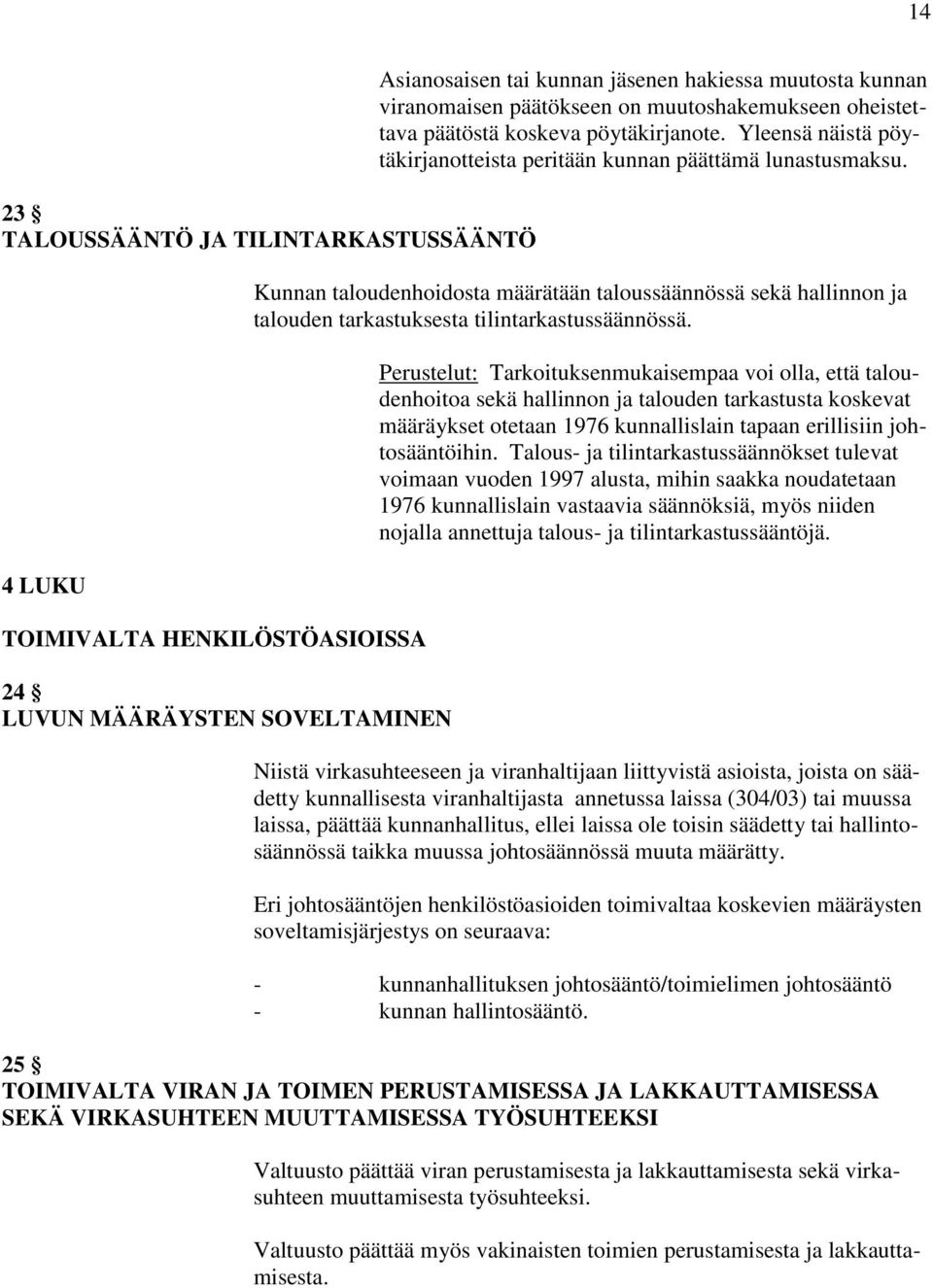 Kunnan taloudenhoidosta määrätään taloussäännössä sekä hallinnon ja talouden tarkastuksesta tilintarkastussäännössä.