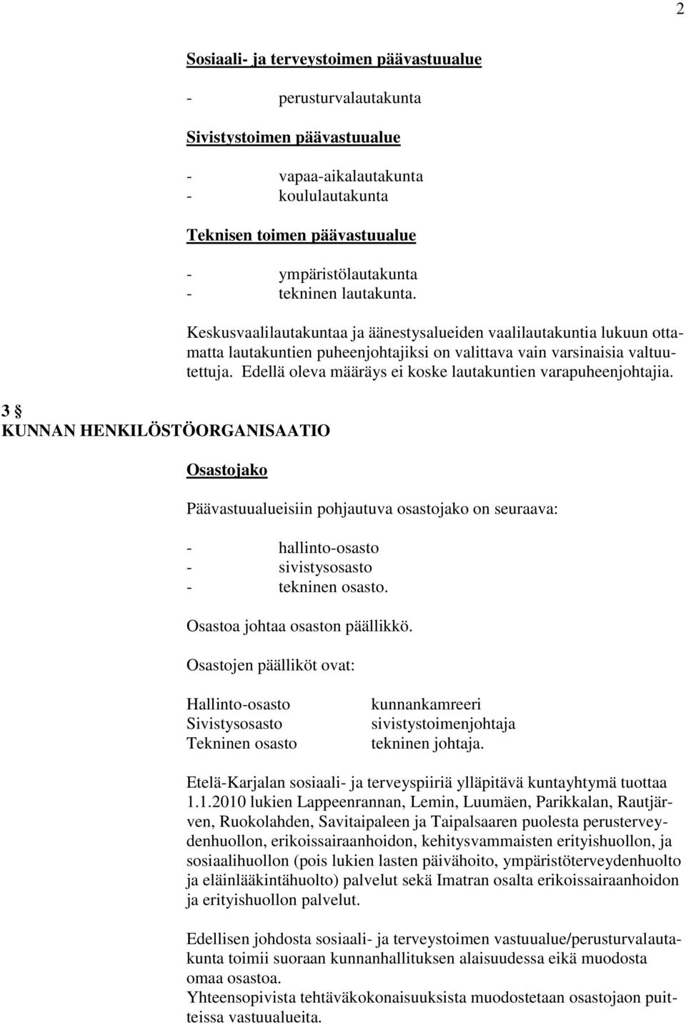 Edellä oleva määräys ei koske lautakuntien varapuheenjohtajia. Osastojako Päävastuualueisiin pohjautuva osastojako on seuraava: - hallinto-osasto - sivistysosasto - tekninen osasto.