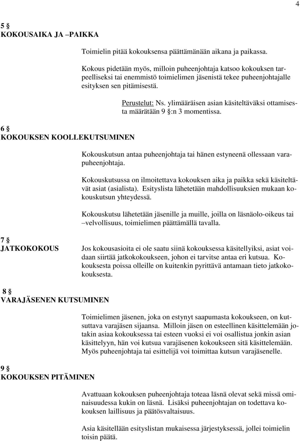 ylimääräisen asian käsiteltäväksi ottamisesta määrätään 9 :n 3 momentissa. Kokouskutsun antaa puheenjohtaja tai hänen estyneenä ollessaan varapuheenjohtaja.