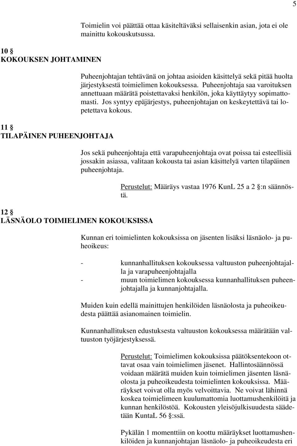 Puheenjohtaja saa varoituksen annettuaan määrätä poistettavaksi henkilön, joka käyttäytyy sopimattomasti. Jos syntyy epäjärjestys, puheenjohtajan on keskeytettävä tai lopetettava kokous.