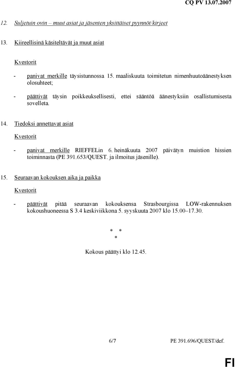 Tiedoksi annettavat asiat - panivat merkille RIEFFELin 6. heinäkuuta 2007 päivätyn muistion hissien toiminnasta (PE 391.653/QUEST. ja ilmoitus jäsenille). 15.